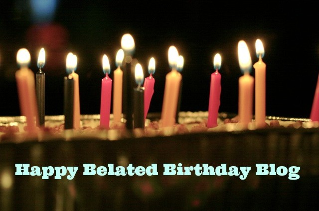 Happy Belated Birthday Blog