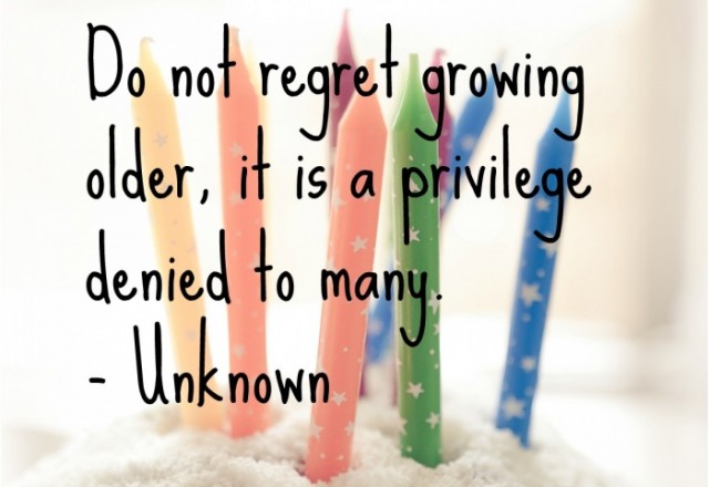 Wednesday Words of Wisdom – Getting Older is a Privilege