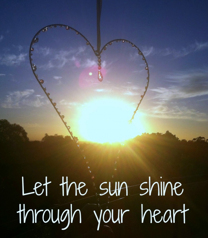 Wednesday Words of Wisdom – Let the sun shine through your heart.