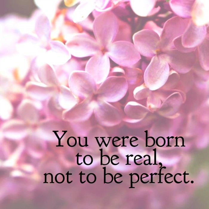 You were born to be real not to be perfect