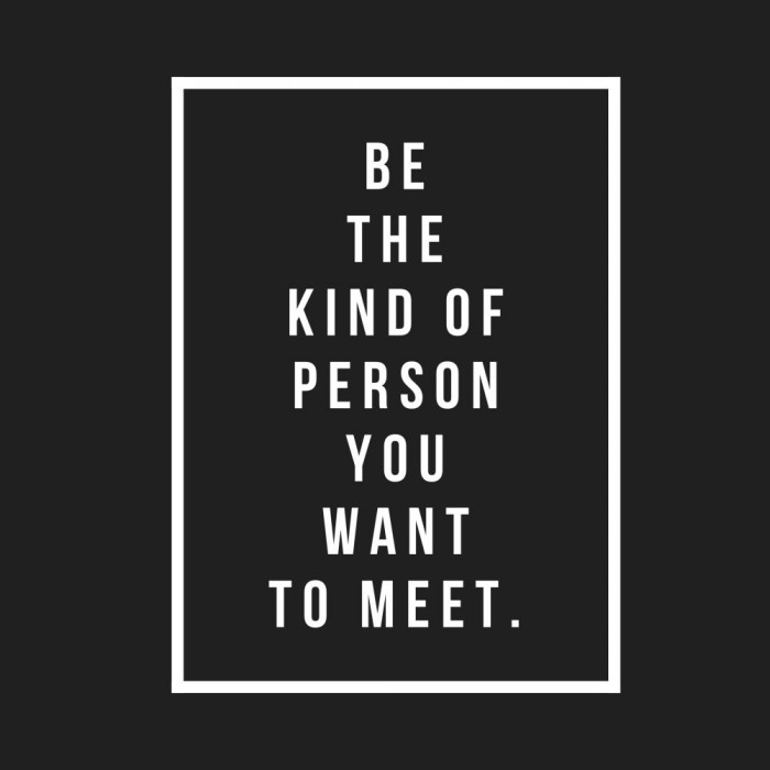 Be the kind of person you want to meet