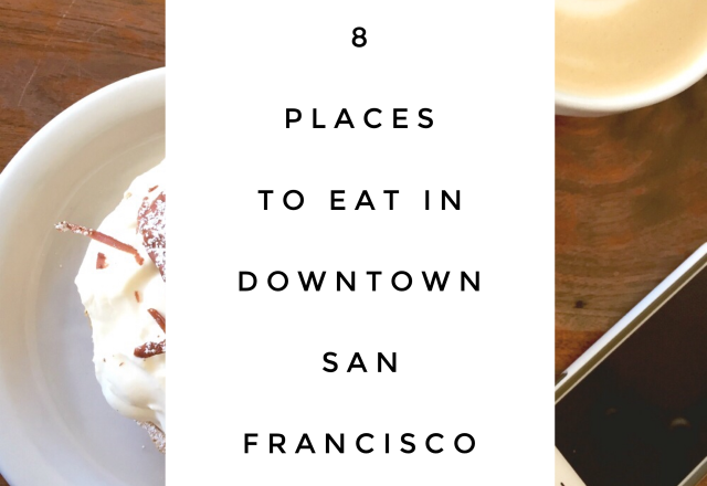 8 Places to Eat in Downtown San Francisco