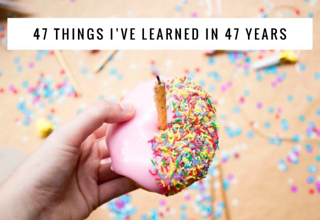 47 things I’ve Learned In 47 Years