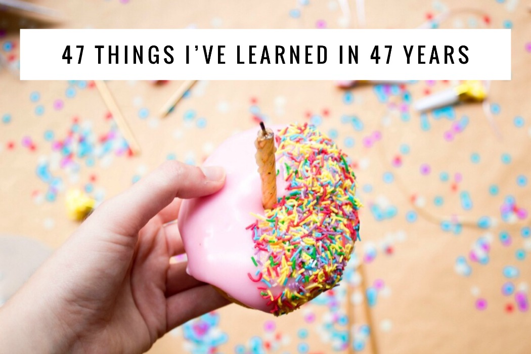 47 things I've learned in 47 years