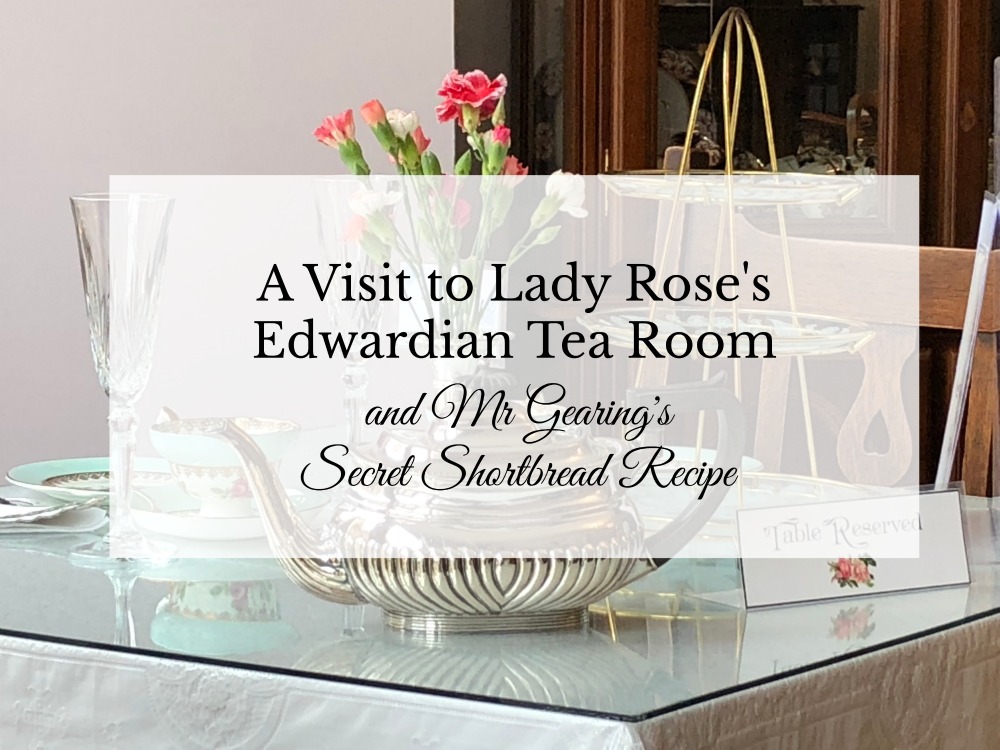 Lady Rose’s Edwardian Tea Room and Mr Gearing’s Secret Shortbread Recipe