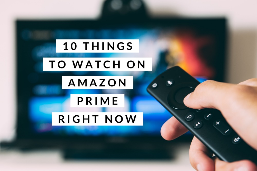 10 things to watch on amazon prime right now